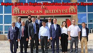 Başkan Çalık ve Başkan Yüksel'den Erzincan’a Ziyaret