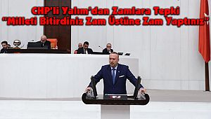 CHP’li Yalım’dan Zamlara Tepki 'Milleti Bitirdiniz Zam Üstüne Zam Yaptınız'