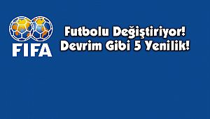 FIFA, futbolu değiştiriyor! Devrim gibi 5 Yenilik!