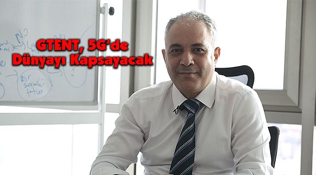 GTENT, 5G’de Dünyayı Kapsayacak