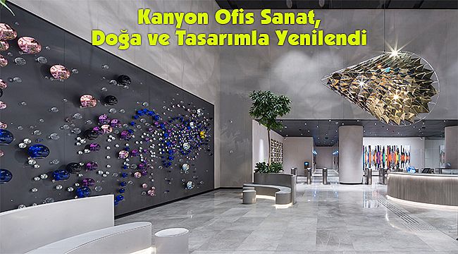 Kanyon Ofis Sanat, Doğa ve Tasarımla Yenilendi