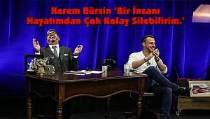 Kerem Bürsin ‘Bir İnsanı Hayatımdan Çok Kolay Silebilirim.’
