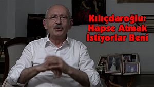 Kılıçdaroğlu: Hapse Atmak İstiyorlar Beni