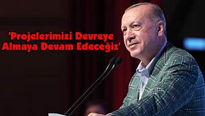 'Projelerimizi Devreye Almaya Devam Edeceğiz'