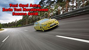 Yeni Opel Astra, Zorlu Test Maratonunun Sonuna Geldi