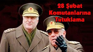 28 Şubat Komutanlarına Tutuklama