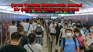 Çin'de Yeniden Koronavirüs Alarmı! Bir Şehre Giriş Çıkışlar Kapatıldı