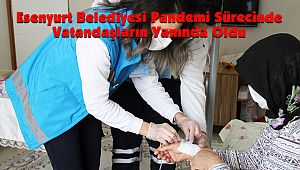 Esenyurt Belediyesi Pandemi Sürecinde Vatandaşların Yanında Oldu