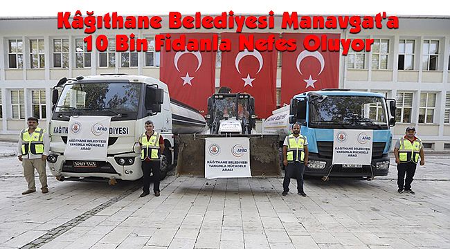 Kâğıthane Belediyesi Manavgat'a 10 Bin Fidanla Nefes Oluyor