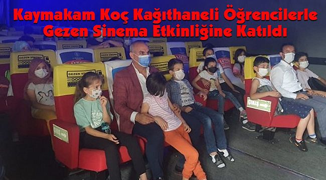 Kaymakam Koç Kağıthaneli Öğrencilerle Gezen Sinema Etkinliğine Katıldı
