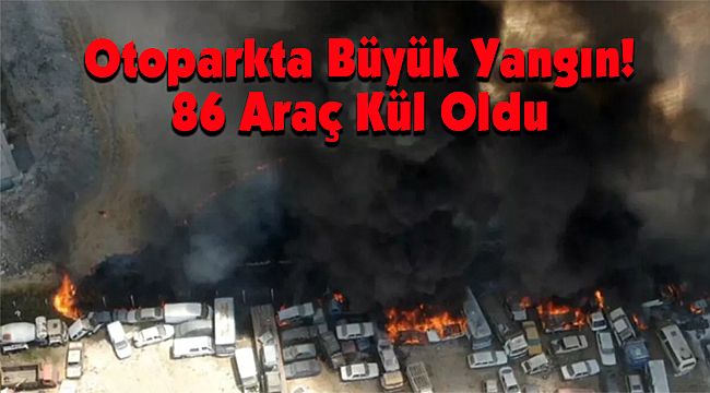 Otoparkta Büyük Yangın! 86 Araç Kül Oldu