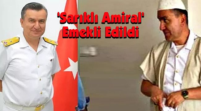 'Sarıklı Amiral' Emekli Edildi