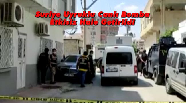 Suriye Uyruklu Canlı Bomba Etkisiz Hale Getirildi
