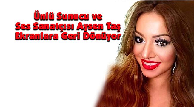 Ünlü Sunucu ve Ses Sanatçısı Aysen Taş Ekranlara Geri Dönüyor
