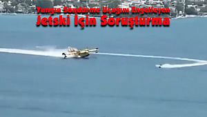 Yangın Söndürme Uçağını Engelleyen Jetski İçin Soruşturma