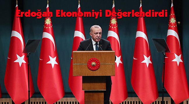 Erdoğan Ekonomiyi Değerlendirdi