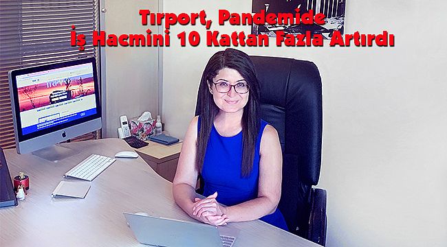 Tırport, Pandemide İş Hacmini 10 Kattan Fazla Artırdı