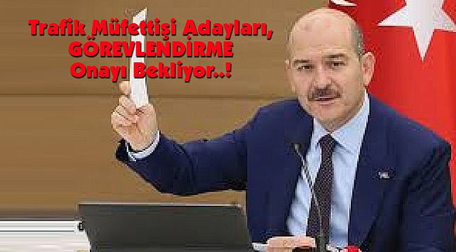 Trafik Müfettişi Adayları, GÖREVLENDİRME Onayı Bekliyor..!