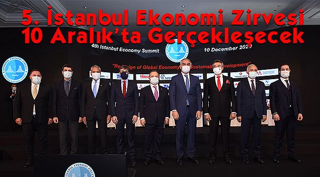 5. İstanbul Ekonomi Zirvesi 10 Aralık'ta Gerçekleşecek