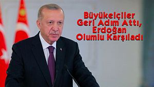 Büyükelçiler Geri Adım Attı, Erdoğan Olumlu Karşıladı