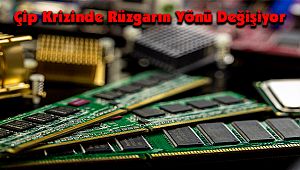 Çip Krizinde Rüzgarın Yönü Değişiyor