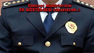Emniyet Müdürlerinin EK GÖSTERGESİ yükselecek..!