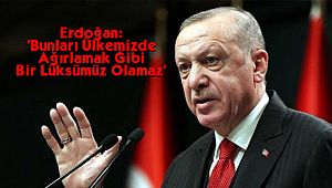 Erdoğan: 'Bunları Ülkemizde Ağırlamak Gibi Bir Lüksümüz Olamaz'