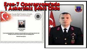Eren-7 Operasyonu'nda 1 Askerimiz Şehit Oldu