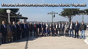 Erzurum Konfederasyonu Danışma Kurulu Toplandı