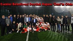Esenler Belediyesi Dostluk Kupası ‘Özel’in Oldu