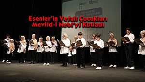Esenler’in Vefalı Çocukları Mevlid-İ Nebi’yi Kutladı