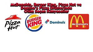 McDonalds, Burger King, Pizza Hut ve Domino’s Pizza Ürünlerinde Ölüm Saçan Kimyasallar