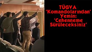 TÜGVA 'Komandolarından' Yemin: 'Cehenneme Sürüleceksiniz'