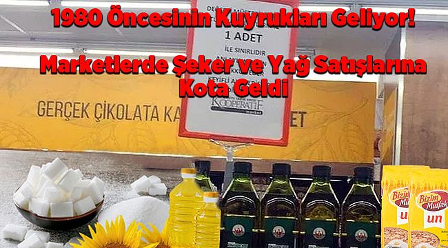 1980 Öncesinin Kuyrukları Geliyor! Marketlerde Şeker, Un ve Yağ Satışlarına Kota Geldi
