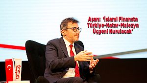 Aşan: 'İslami Finansta Türkiye-Katar-Malezya Üçgeni Kurulacak'