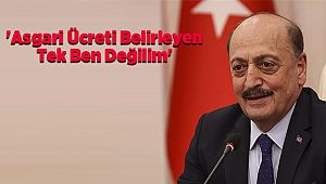 'Asgari Ücreti Belirleyen Tek Ben Değilim'