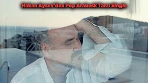 Hakan Aysev'den Pop Arabesk Tarzı Single