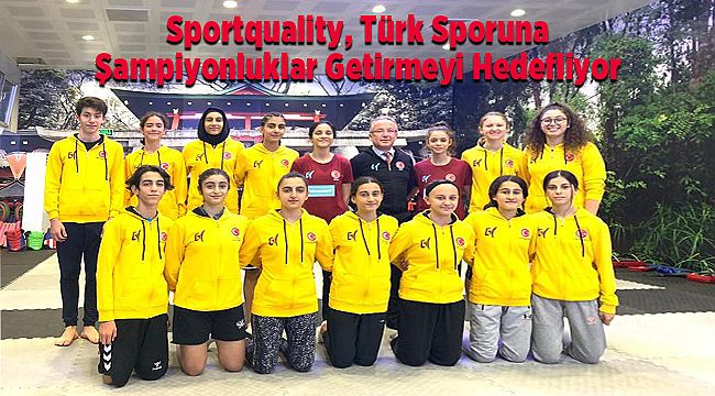 Sportquality, Türk Sporuna Şampiyonluklar Getirmeyi Hedefliyor
