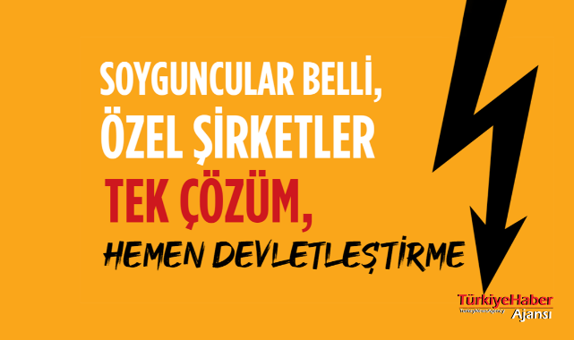 TKP: Soyguncular Belli, Özel Şirketler, Tek çözüm, Hemen Devletleştirme'