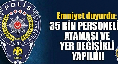 EGM duyurdu: 35 bin personelin ataması ve yer değişikliği yapıldı