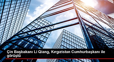 Çin Başbakanı Li Qiang, Kırgızistan Cumhurbaşkanı ile görüştü
