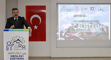 Artvin'de Mesleki Eğitimin Geleceği Çalıştayı Düzenlendi