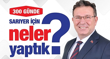 Başkan Aksu'dan, '300 Günde Sarıyer İçin Neler Yaptık?'