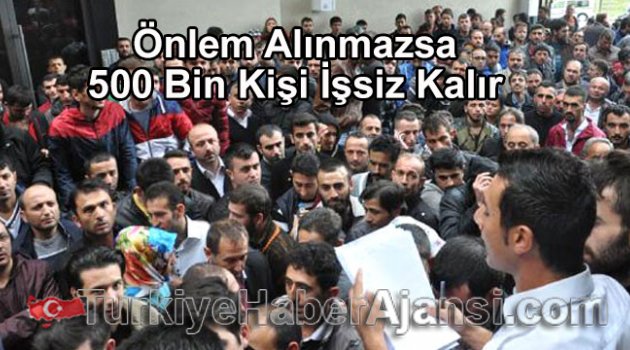 500 Bin Kişiyi İşsiz Bırakacak Tehlike