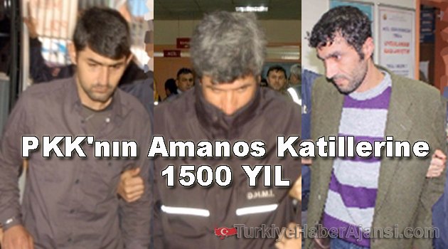 PKK'nın Amanos Katillerine 1500 Yıl Hapis