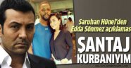 Saruhan Hünel Konuştu: Şantaj Kurbanıyım...