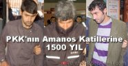 PKK'nın Amanos Katillerine 1500 Yıl Hapis