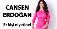 Cansen Erdoğan'ın son yazısı ER KİŞİ NİYETİNE!