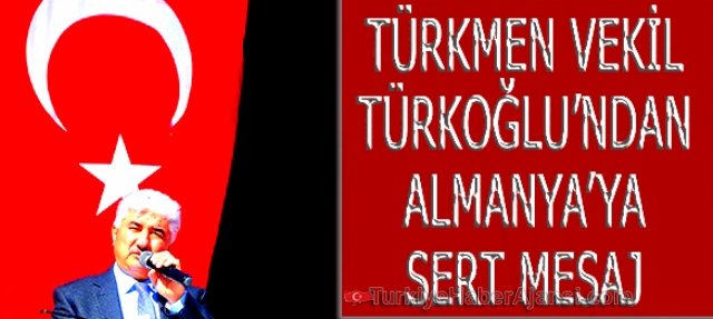 Türkmen Vekil Türkoğlu’ndan Almanya’ya Tepki
